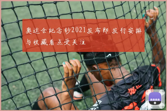 奥运会纪念钞2021发布即 发行安排与收藏看点受关注