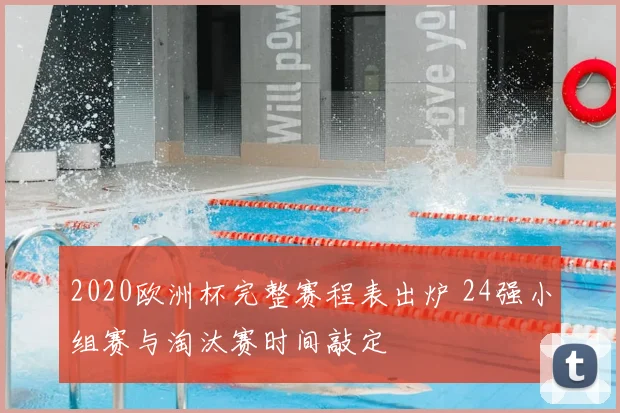 2020欧洲杯完整赛程表出炉 24强小组赛与淘汰赛时间敲定