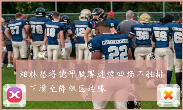 柏林赫塔德甲联赛连续四场不胜排名下滑至降级区边缘