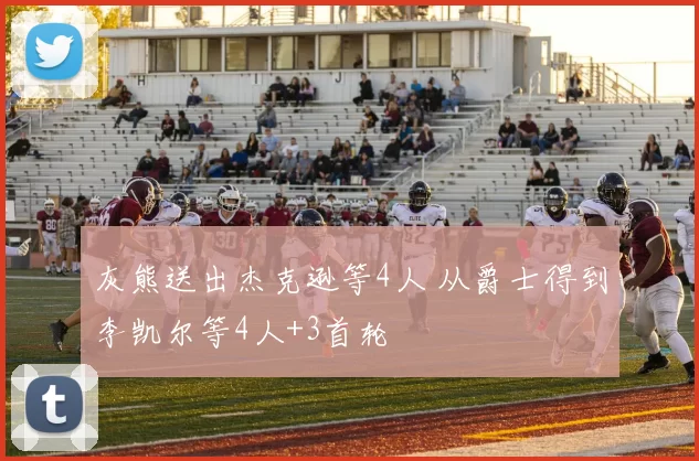 灰熊送出杰克逊等4人 从爵士得到李凯尔等4人+3首轮